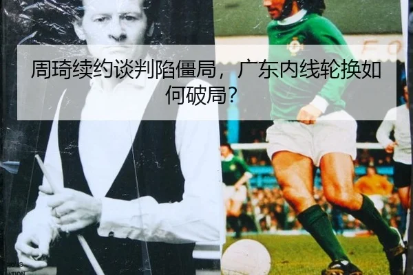 周琦续约谈判陷僵局，广东内线轮换如何破局？