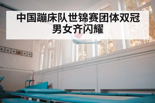 中国蹦床队世锦赛团体双冠男女齐闪耀